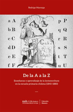 De la A a la Z Enseñanza y aprendizaje de la lectoescritura en la escuela primaria chilena (1840-1880)