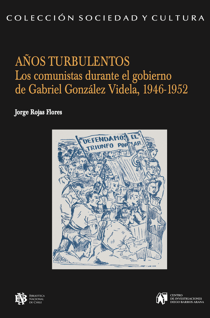 Años turbulentos. Los comunistas durante el gobierno de Gabriel González Videla, 1946-1952