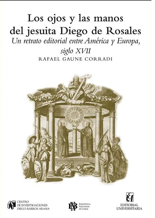 Los ojos y las manos del jesuita Diego de Rosales. Un retrato editorial entre América y Europa, siglo XVII