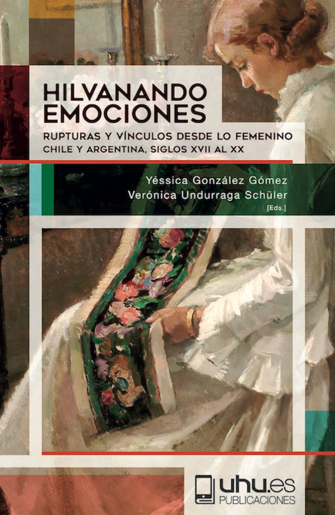 Hilvanando Emociones. Rupturas y vínculos desde lo femenino. Chile y Argentina, siglos xvii al xx
