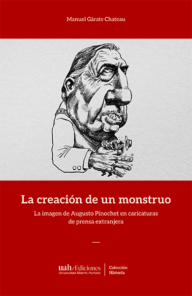 La creación de un monstruo. La imagen de Augusto Pinochet en caricaturas de prensa extranjera